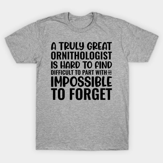 A Truly Great Ornithologist Is Hard To Find Difficult To Part With And Impossible To Forget T-Shirt by Saimarts